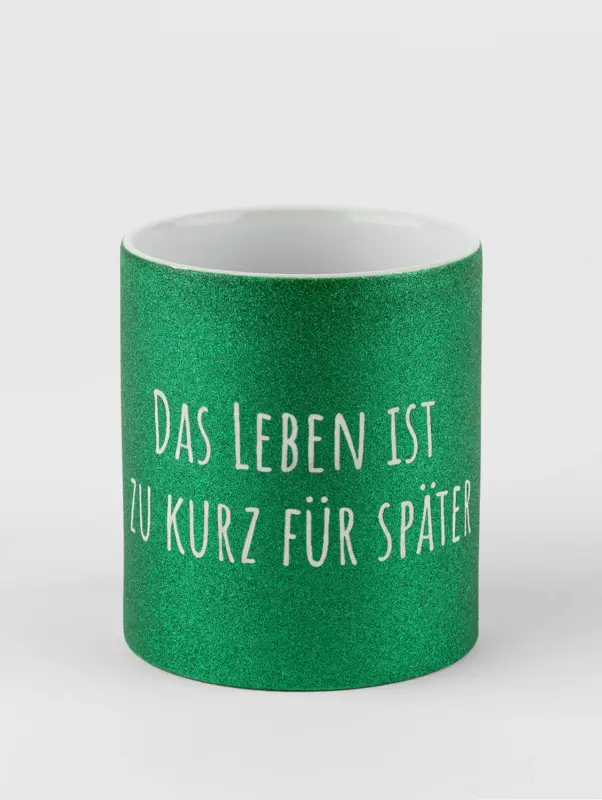 Glitzertasse – Das Leben ist zu kurz für später